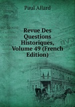 Revue Des Questions Historiques, Volume 49 (French Edition)