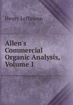 Allen`s Commercial Organic Analysis, Volume 1