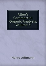 Allen`s Commercial Organic Analysis, Volume 5