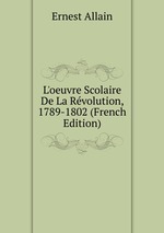 L`oeuvre Scolaire De La Rvolution, 1789-1802 (French Edition)