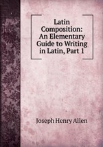 Latin Composition: An Elementary Guide to Writing in Latin, Part 1