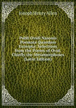 Publi Ovidi Nasonis Poemata Quaedam Excerpta: Selections from the Poems of Ovid, Chiefly the Metamorphoses (Latin Edition)