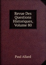 Revue Des Questions Historiques, Volume 80