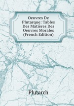 Oeuvres De Plutarque: Tables Des Matires Des Oeuvres Morales (French Edition)