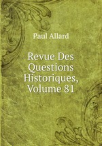 Revue Des Questions Historiques, Volume 81