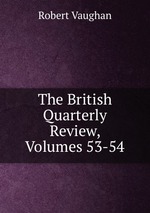 The British Quarterly Review, Volumes 53-54