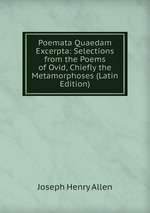 Poemata Quaedam Excerpta: Selections from the Poems of Ovid, Chiefly the Metamorphoses (Latin Edition)