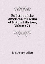 Bulletin of the American Museum of Natural History, Volume 31