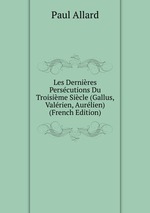 Les Dernires Perscutions Du Troisime Sicle (Gallus, Valrien, Aurlien) (French Edition)