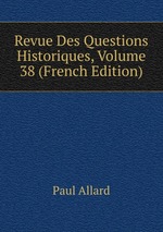 Revue Des Questions Historiques, Volume 38 (French Edition)