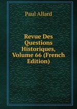 Revue Des Questions Historiques, Volume 66 (French Edition)