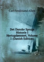 Det Danske Sprogs Historie I Hertugdmmet, Volume 1 (Danish Edition)