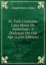 M. Tulli Ciceronis Cato Maior De Senectute: A Dialogue On Old Age (Latin Edition)