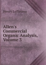 Allen`s Commercial Organic Analysis, Volume 3