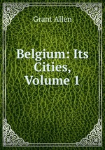 Belgium: Its Cities, Volume 1