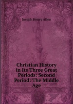 Christian History in Its Three Great Periods: Second Period: The Middle Age