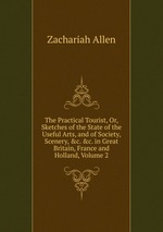The Practical Tourist, Or, Sketches of the State of the Useful Arts, and of Society, Scenery, &c. &c. in Great Britain, France and Holland, Volume 2