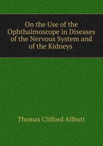 On the Use of the Ophthalmoscope in Diseases of the Nervous System and of the Kidneys