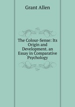 The Colour-Sense: Its Origin and Development. an Essay in Comparative Psychology