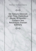 De Natura Deorum Libri Tres: Codicibus Musei Britannici Collatis Sex Recensuit (Italian Edition)