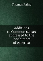 Additions to Common sense: addressed to the inhabitants of America