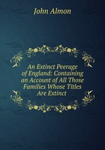 An Extinct Peerage of England: Containing an Account of All Those Families Whose Titles Are Extinct