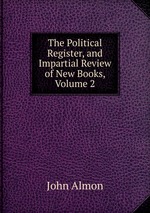 The Political Register, and Impartial Review of New Books, Volume 2