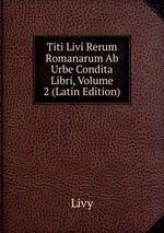 Titi Livi Rerum Romanarum Ab Urbe Condita Libri, Volume 2 (Latin Edition)