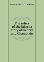 The rulers of the lakes; a story of George and Champlain