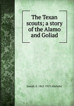 The Texan scouts; a story of the Alamo and Goliad
