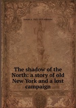 The shadow of the North: a story of old New York and a lost campaign