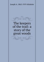 The keepers of the trail: a story of the great woods