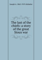 The last of the chiefs: a story of the great Sioux war