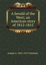 A herald of the West; an American story of 1812-1815