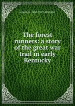 The forest runners: a story of the great war trail in early Kentucky