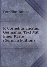 P. Cornelius Tacitus Germania: Text Mit Einer Karte (German Edition)