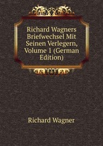 Richard Wagners Briefwechsel Mit Seinen Verlegern, Volume 1 (German Edition)