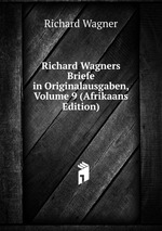 Richard Wagners Briefe in Originalausgaben, Volume 9 (Afrikaans Edition)