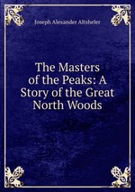 The Masters of the Peaks: A Story of the Great North Woods