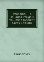 Pausaniou Ts Hellados Perigsis, Volume 3 (Ancient Greek Edition)
