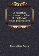 A selection of cases on the law of trusts, with notes and citations