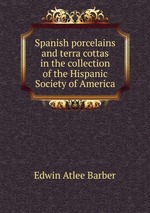Spanish porcelains and terra cottas in the collection of the Hispanic Society of America