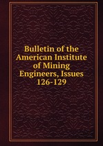 Bulletin of the American Institute of Mining Engineers, Issues 126-129