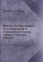 Histoire Du Bas-Empire: En Commenant  Constantin Le Grand, Volume 7 (French Edition)