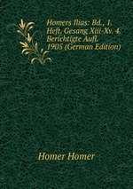 Homers Ilias: Bd., 1. Heft. Gesang Xiii-Xv. 4. Berichtigte Aufl. 1905 (German Edition)