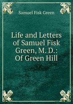 Life and Letters of Samuel Fisk Green, M. D.: Of Green Hill