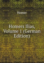 Homers Ilias, Volume 1 (German Edition)