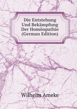 Die Entstehung Und Bekmpfung Der Homopathie (German Edition)