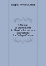 A Manual of Experiments in Physics: Laboratory Instructions for College Classes