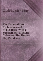 The Ethics of the Professions and of Business: With a Supplement: Modern China and Her Present Day Problems